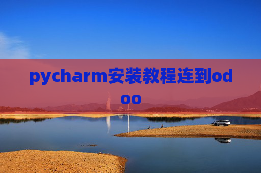 pycharm安装教程连到odoo pycharm安装教程连到odoo