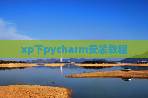 xp下pycharm安装教程 xp下pycharm安装教程